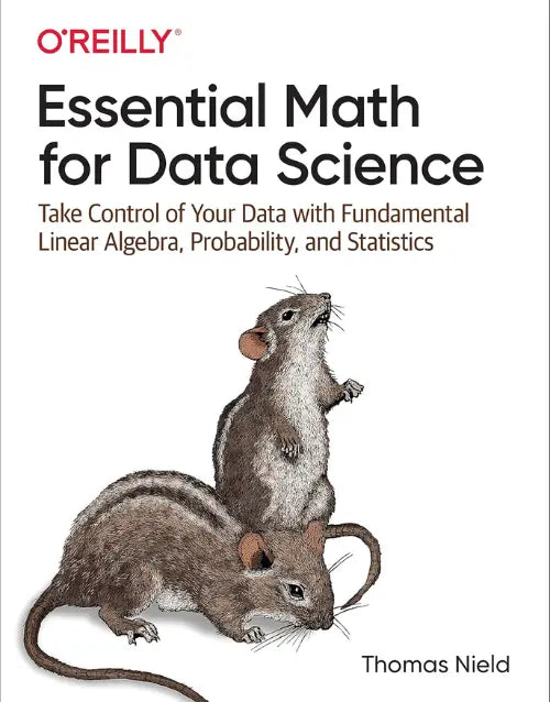Essential Math for Data Science: Take Control of Your Data with Fundamental Linear Algebra, Probability, and Statistics