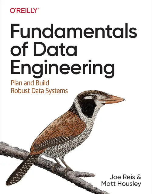 Fundamentals of Data Engineering: Plan and Build Robust Data Systems